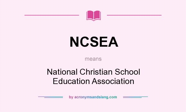 What does NCSEA mean? It stands for National Christian School Education Association