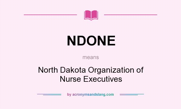What does NDONE mean? It stands for North Dakota Organization of Nurse Executives