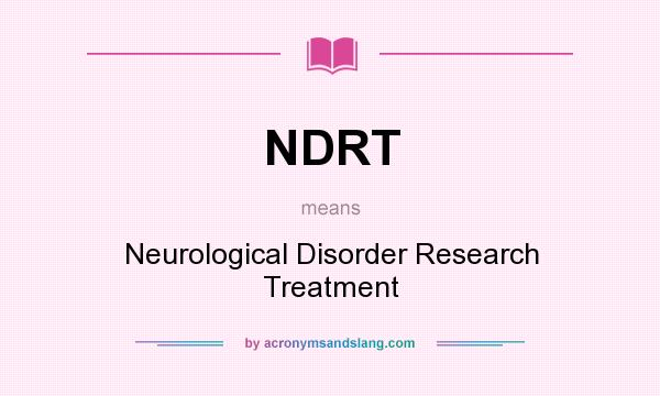 What does NDRT mean? It stands for Neurological Disorder Research Treatment