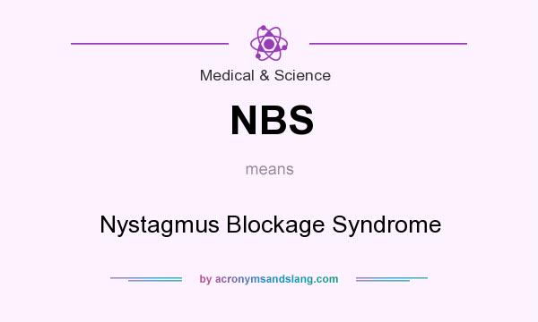 What does NBS mean? It stands for Nystagmus Blockage Syndrome