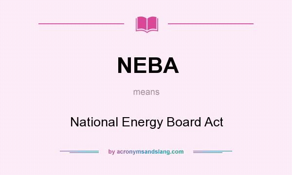 What does NEBA mean? It stands for National Energy Board Act