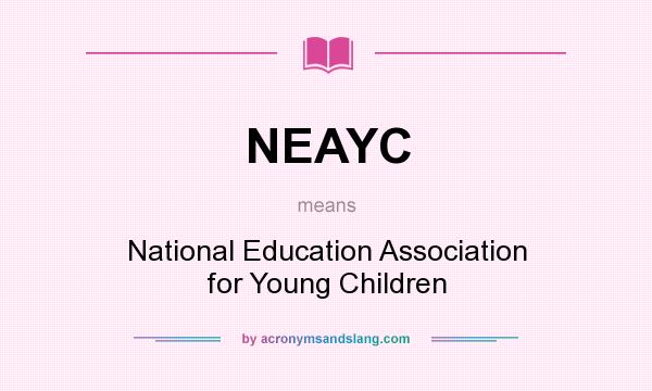 What does NEAYC mean? It stands for National Education Association for Young Children