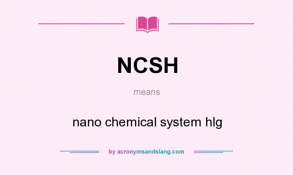 What does NCSH mean? It stands for nano chemical system hlg