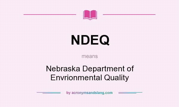 What does NDEQ mean? It stands for Nebraska Department of Envrionmental Quality
