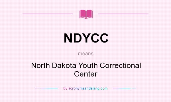 What does NDYCC mean? It stands for North Dakota Youth Correctional Center