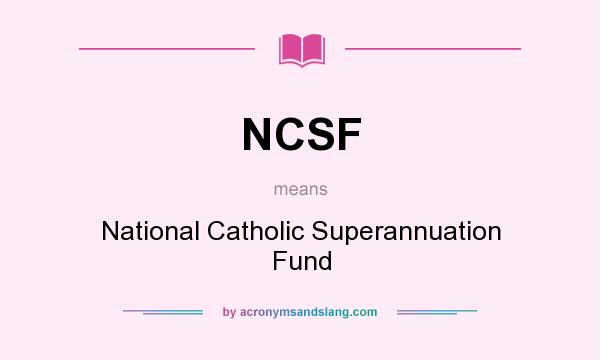 What does NCSF mean? It stands for National Catholic Superannuation Fund