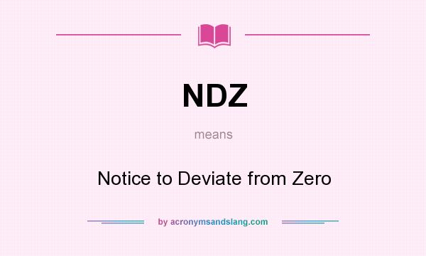 What does NDZ mean? It stands for Notice to Deviate from Zero