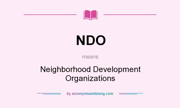 What does NDO mean? It stands for Neighborhood Development Organizations