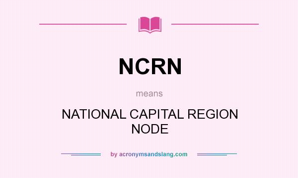 What does NCRN mean? It stands for NATIONAL CAPITAL REGION NODE