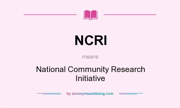 What does NCRI mean? It stands for National Community Research Initiative