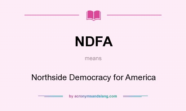 What does NDFA mean? It stands for Northside Democracy for America