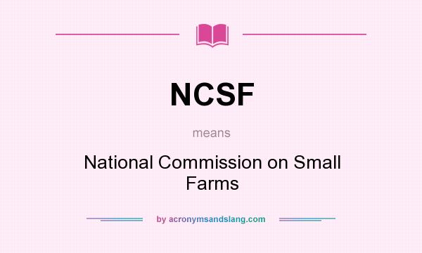 What does NCSF mean? It stands for National Commission on Small Farms
