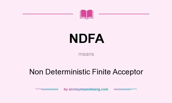 What does NDFA mean? It stands for Non Deterministic Finite Acceptor