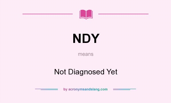 What does NDY mean? It stands for Not Diagnosed Yet