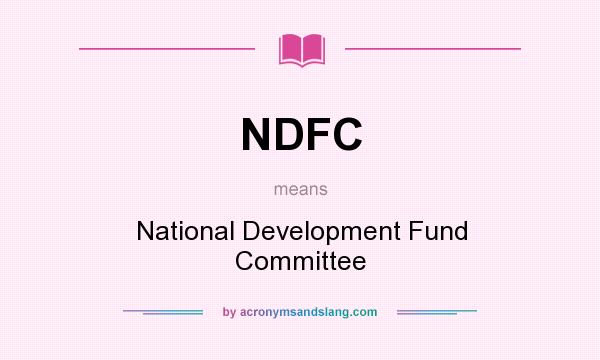 What does NDFC mean? It stands for National Development Fund Committee