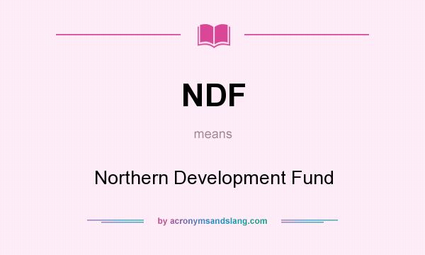 What does NDF mean? It stands for Northern Development Fund