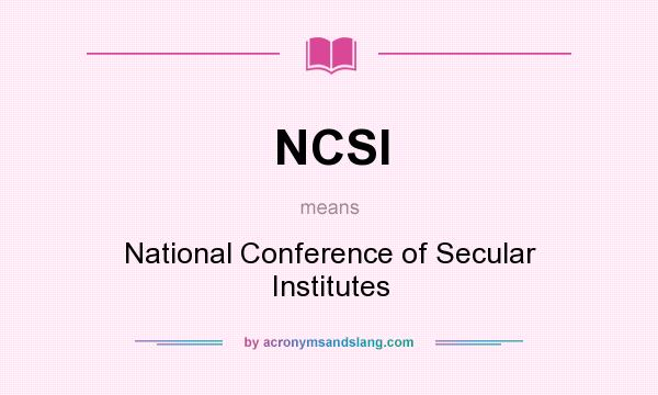 What does NCSI mean? It stands for National Conference of Secular Institutes