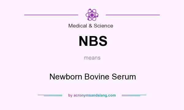 What does NBS mean? It stands for Newborn Bovine Serum
