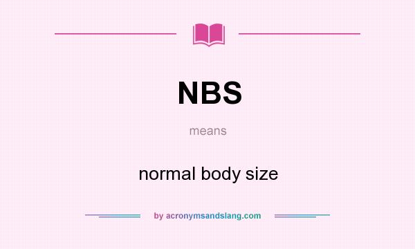 What does NBS mean? It stands for normal body size