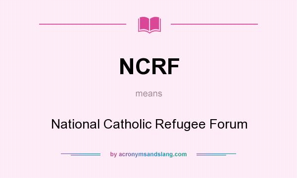What does NCRF mean? It stands for National Catholic Refugee Forum