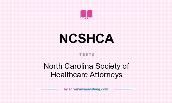 What does NCSHCA mean? It stands for North Carolina Society of Healthcare Attorneys