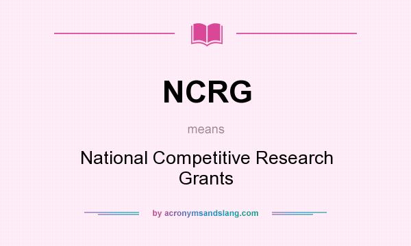What does NCRG mean? It stands for National Competitive Research Grants