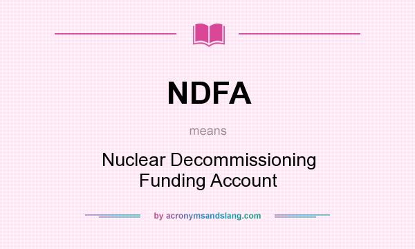 What does NDFA mean? It stands for Nuclear Decommissioning Funding Account