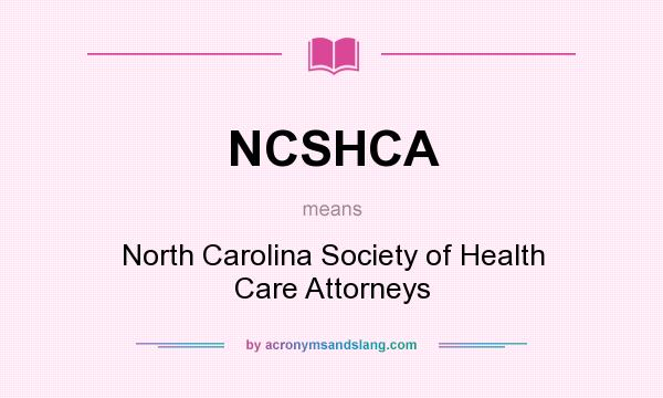 What does NCSHCA mean? It stands for North Carolina Society of Health Care Attorneys