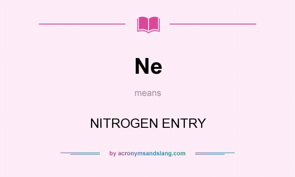 What does Ne mean? It stands for NITROGEN ENTRY