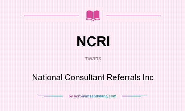 What does NCRI mean? It stands for National Consultant Referrals Inc