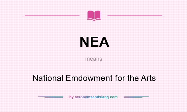 What does NEA mean? It stands for National Emdowment for the Arts