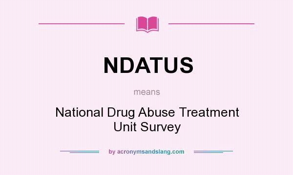 What does NDATUS mean? It stands for National Drug Abuse Treatment Unit Survey