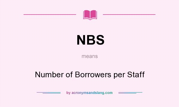 What does NBS mean? It stands for Number of Borrowers per Staff