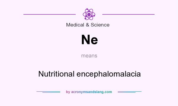 What does Ne mean? It stands for Nutritional encephalomalacia