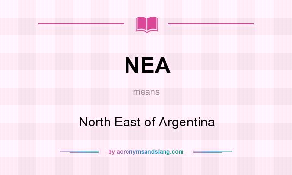 What does NEA mean? It stands for North East of Argentina