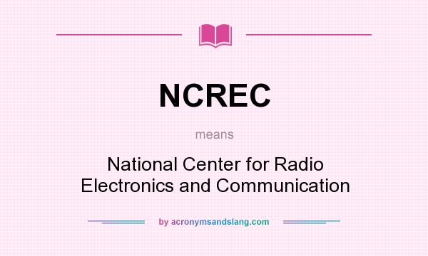 What does NCREC mean? It stands for National Center for Radio Electronics and Communication