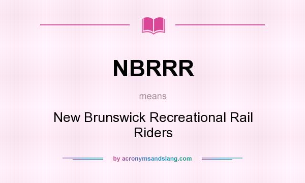What does NBRRR mean? It stands for New Brunswick Recreational Rail Riders