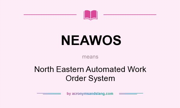 What does NEAWOS mean? It stands for North Eastern Automated Work Order System