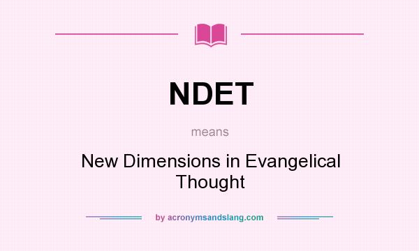 What does NDET mean? It stands for New Dimensions in Evangelical Thought