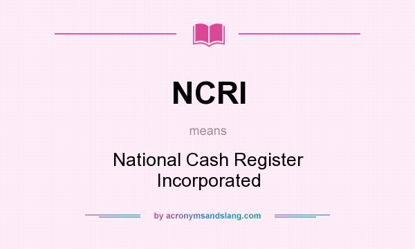 What does NCRI mean? It stands for National Cash Register Incorporated