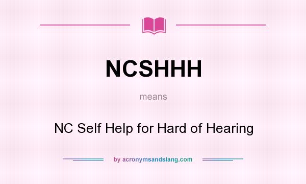 What does NCSHHH mean? It stands for NC Self Help for Hard of Hearing