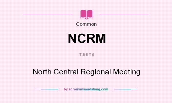 What does NCRM mean? It stands for North Central Regional Meeting