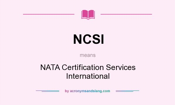 What does NCSI mean? It stands for NATA Certification Services International