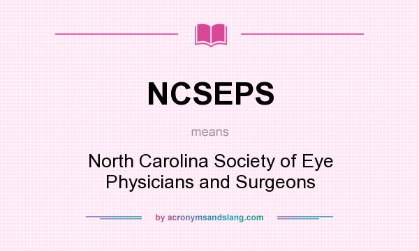 What does NCSEPS mean? It stands for North Carolina Society of Eye Physicians and Surgeons