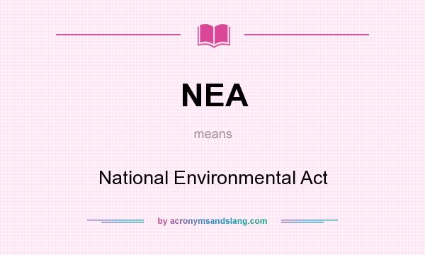 What does NEA mean? It stands for National Environmental Act