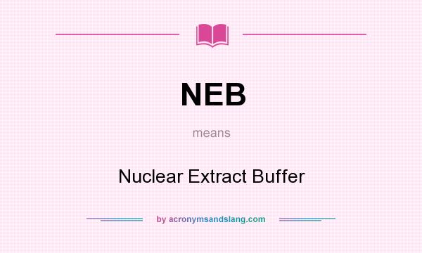 What does NEB mean? It stands for Nuclear Extract Buffer