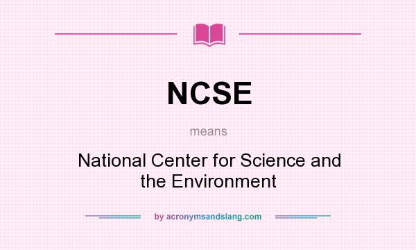 What does NCSE mean? It stands for National Center for Science and the Environment