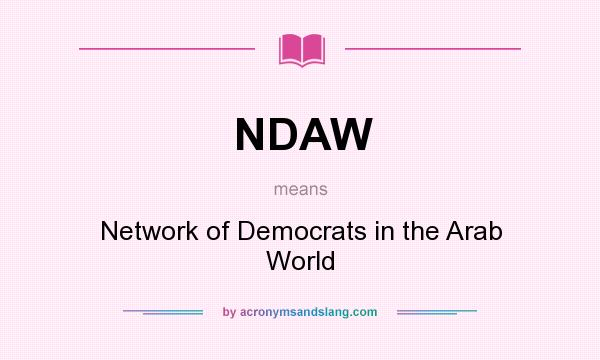 What does NDAW mean? It stands for Network of Democrats in the Arab World