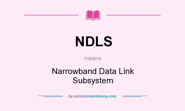 What does NDLS mean? It stands for Narrowband Data Link Subsystem