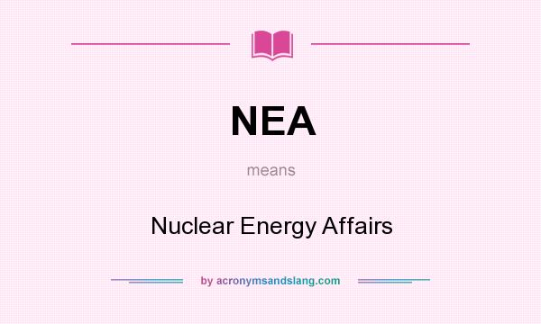 What does NEA mean? It stands for Nuclear Energy Affairs